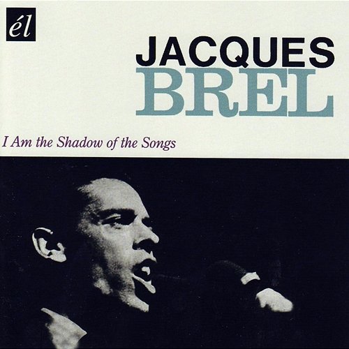 I Am The Shadow Of The Songs Jacques Brel