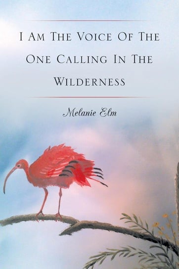 I Am The Voice Of The One Calling In The Wilderness Elm Melanie