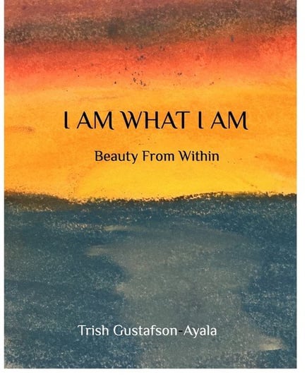I Am What I Am Gustafson-Ayala Trish