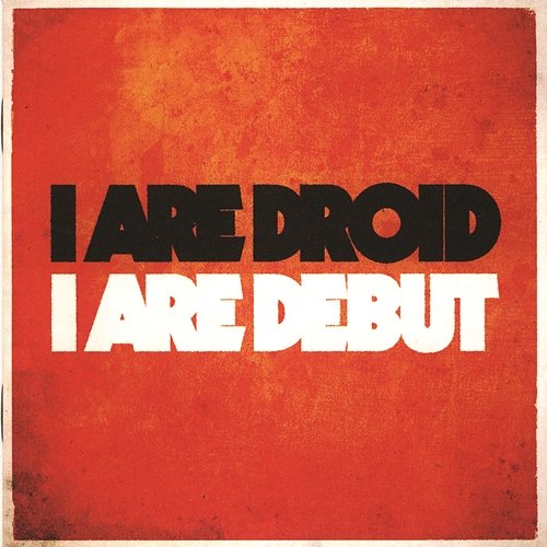 I Are Debut I Are Droid