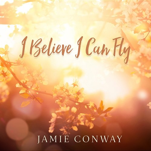 I Believe I Can Fly Jamie Conway