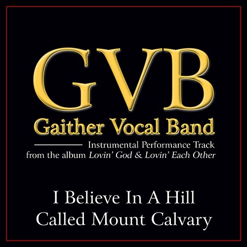 I Believe In A Hill Called Mount Calvary Performance Tracks Gaither Vocal Band