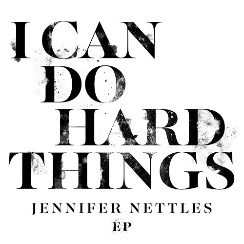 I Can Do Hard Things EP Jennifer Nettles