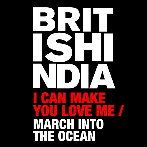 I Can Make You Love Me/ March Into The Ocean British India