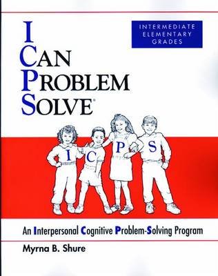 I Can Problem Solve [ICPS], Intermediate Elementary Grades: An Interpersonal Cognitive Problem-Solving Program Myrna B. Shure