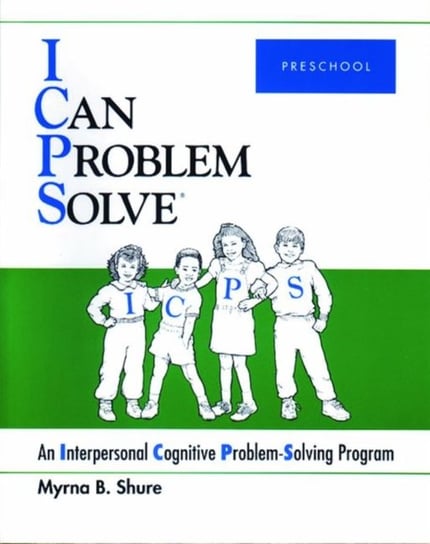 I Can Problem Solve [ICPS], Preschool: An Interpersonal Cognitive Problem-Solving Program Myrna B. Shure