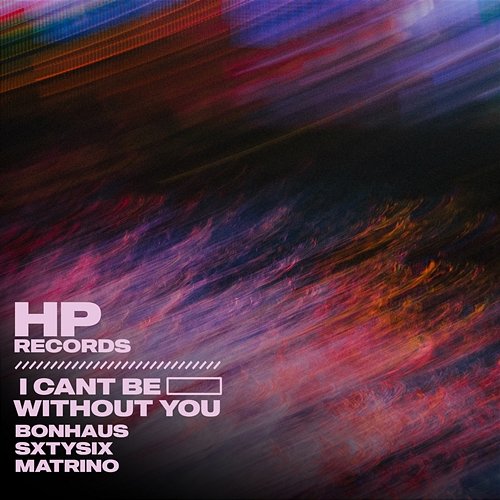 I can't be without you Bonhaus, Matrino, SXTYSIX