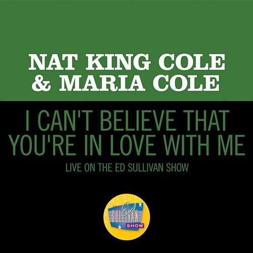 I Can't Believe That You're In Love With Me Nat King Cole, Maria Cole