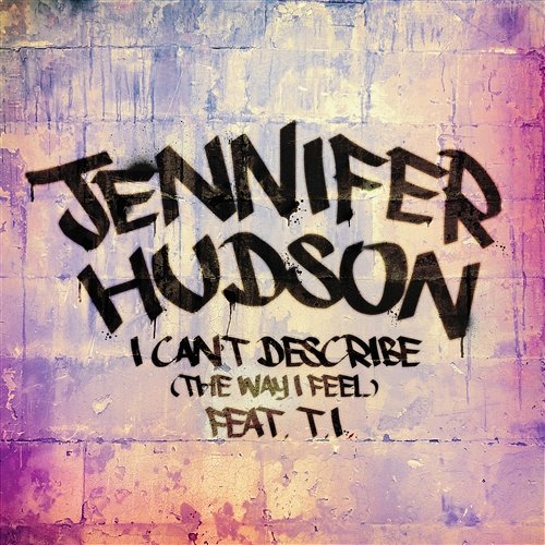 I Can't Describe (The Way I Feel) Jennifer Hudson feat. T.I.