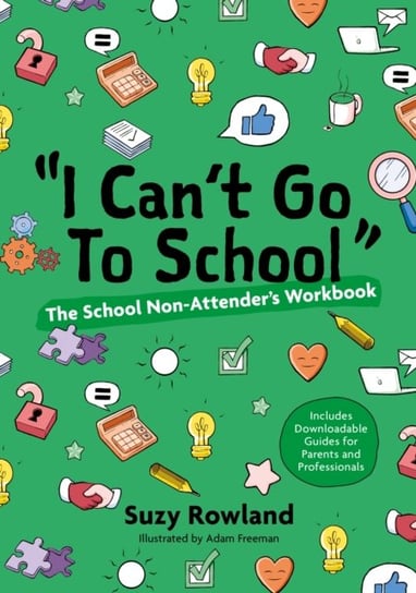 'I can't go to school!': The School Non-Attender's Workbook Suzy Rowland