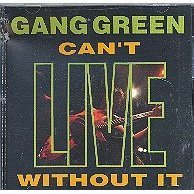 I Can't Live Without It Gang Green