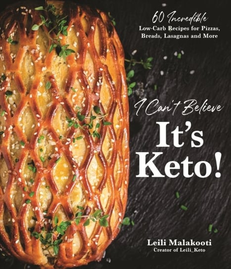 I Cant Believe Its Keto!: 60 Incredible Low-Carb Recipes For Pizzas, Breads, Lasagnas And More Leili Malakooti