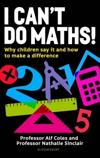 I Cant Do Maths!: Why children say it and how to make a difference Alf Coles, Professor Professor Nathalie Sinclair
