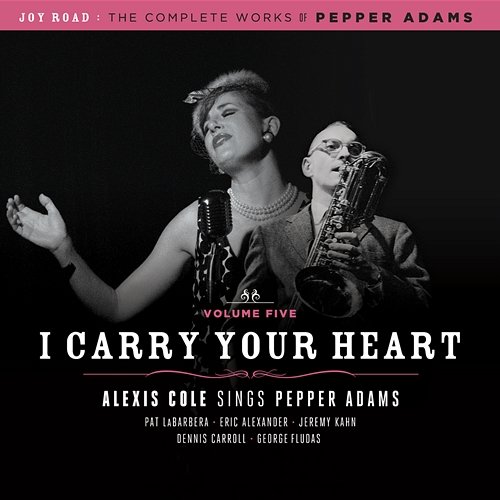 I Carry Your Heart (The Complete Works of Pepper Adams Volume 5) Alexis Cole