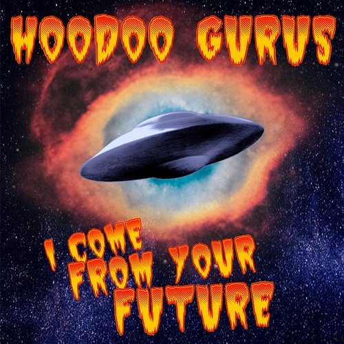 I Come From Your Future Hoodoo Gurus