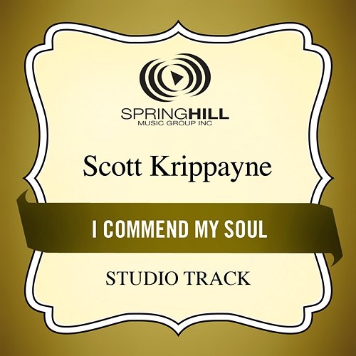 I Commend My Soul Scott Krippayne