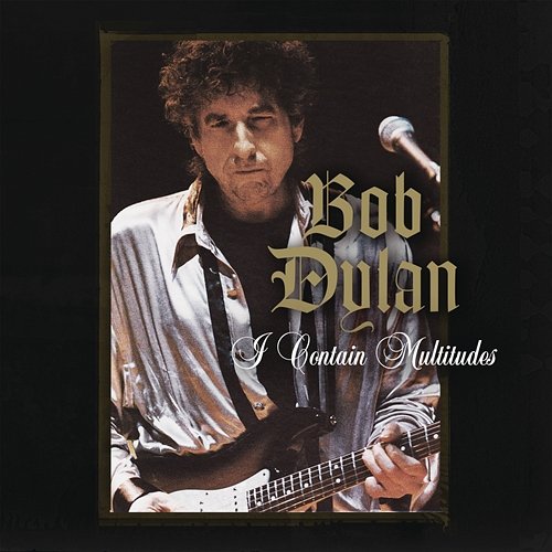 I Contain Multitudes Bob Dylan