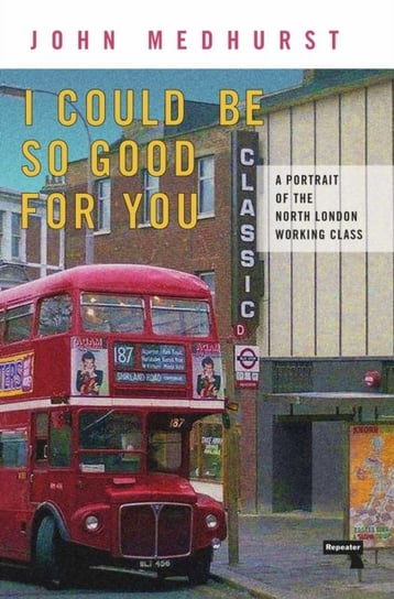 I Could Be So Good for You: A Portrait of the North London Working Class John Medhurst