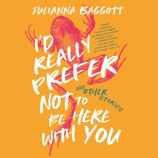 I'd Really Prefer Not to Be Here with You, and Other Stories Baggott Julianna