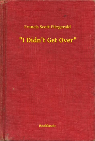 "I Didn't Get Over" Fitzgerald Scott F.