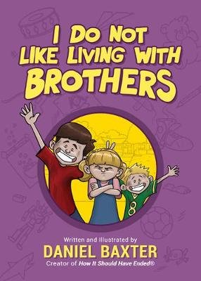 I Do Not Like Living with Brothers: The Ups and Downs of Growing Up with Siblings (Kindness Book for Children, Empathy for Kids, Importance of Family, and Sibling Rivalry) Baxter Daniel