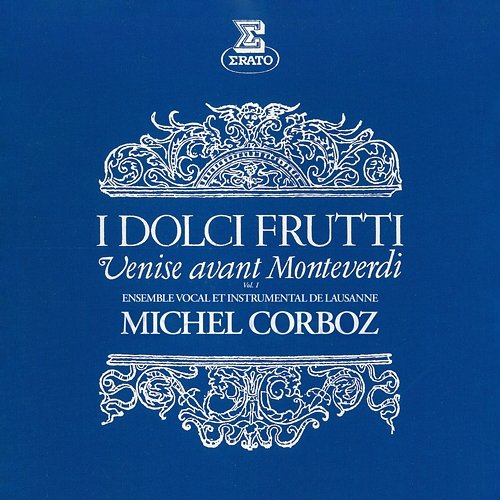 I dolci frutti: Venise avant Monteverdi, vol. 1 Michel Corboz feat. Ensemble Instrumental de Lausanne, Ensemble Vocal de Lausanne