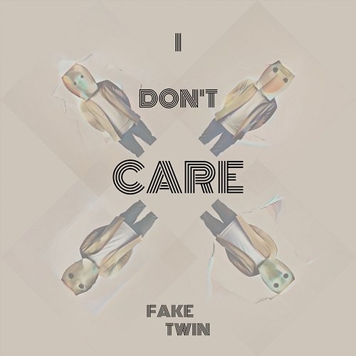 I Don't Care FakeTwin
