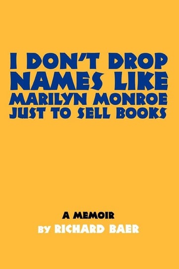 I Don't Drop Names like Marilyn Monroe Just to Sell Books Baer Richard