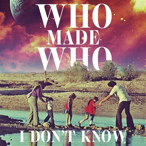 I Don't Know WhoMadeWho
