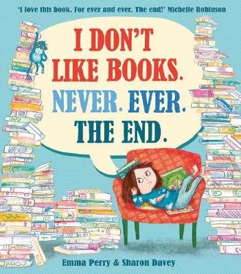 I Don't Like Books. Never. Ever. The End. Perry Emma
