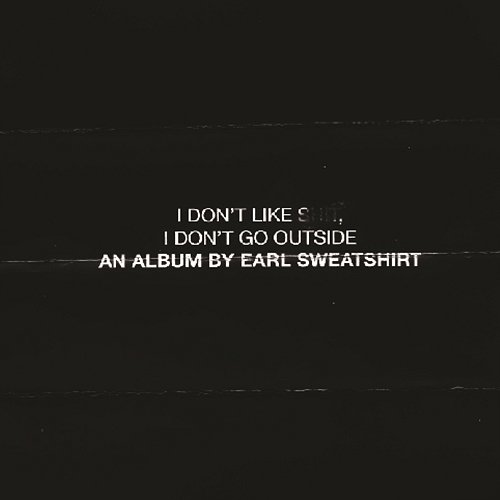 I Don't Like Shit, I Don't Go Outside: An Album by Earl Sweatshirt Earl Sweatshirt