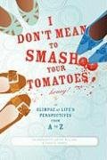 I Don't Mean to Smash Your Tomatoes, Honey!: A Glimpse at Life's Perspectives from A to Z Lawson-Williams Bernadette