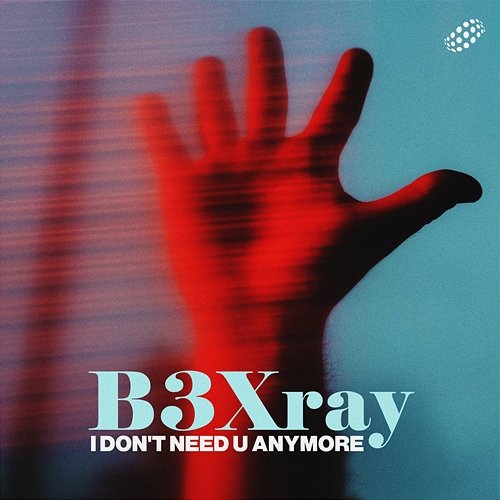I Don't Need U Anymore B3Xray