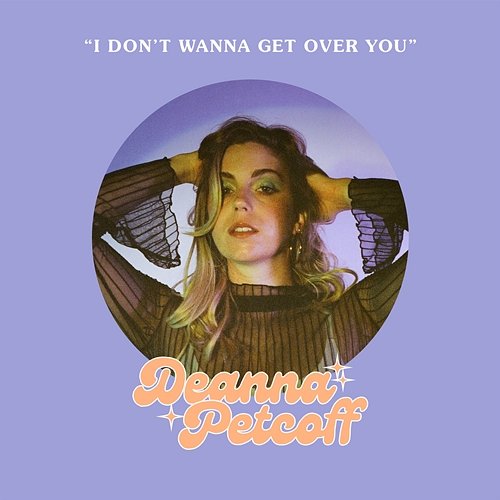 I Don't Wanna Get Over You Deanna Petcoff