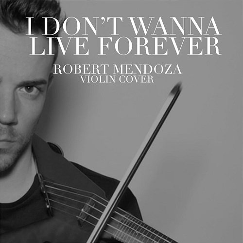 I Don't Wanna Live Forever Robert Mendoza