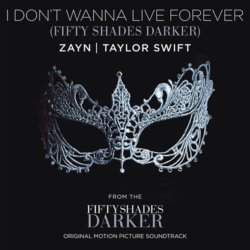 I Don’t Wanna Live Forever (Fifty Shades Darker) ZAYN, Taylor Swift