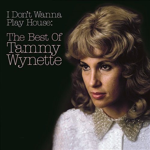 I Don't Wanna Play House: The Best Of Tammy Wynette Tammy Wynette