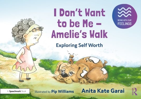 I Don't Want to be Me - Amelie's Walk: Exploring Self-Acceptance: Exploring Self-Acceptance Taylor & Francis Ltd.
