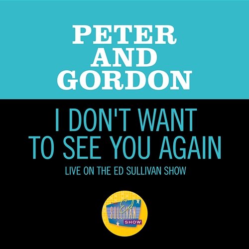 I Don't Want To See You Again Peter & Gordon