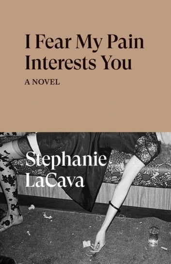 I Fear My Pain Interests You: A Novel Stephanie LaCava