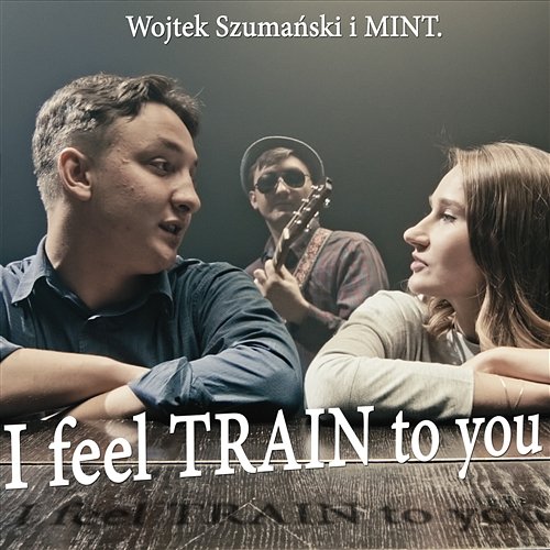 I Feel Train To You Wojtek Szumański, MINT.