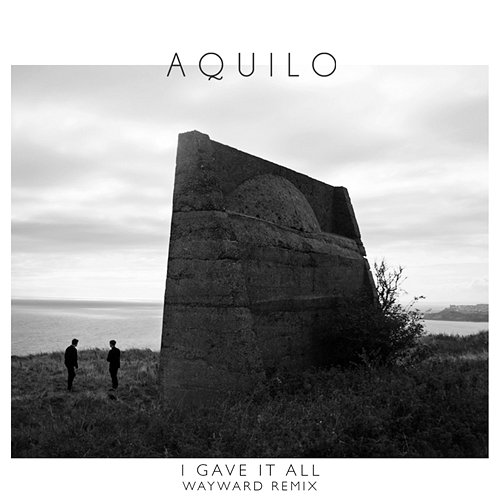 I Gave It All Aquilo