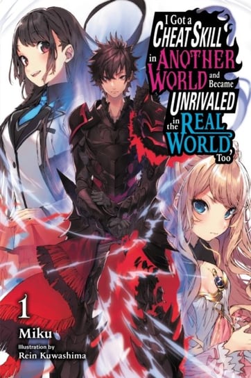 I Got a Cheat Skill in Another World and Became Unrivaled in The Real World, Too, Vol. 1 LN Miku