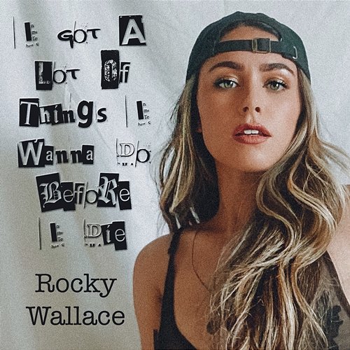 I Got A Lot Of Things I Wanna Do Before I Die Rocky Wallace