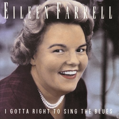 I Gotta Right to Sing the Blues Eileen Farrell