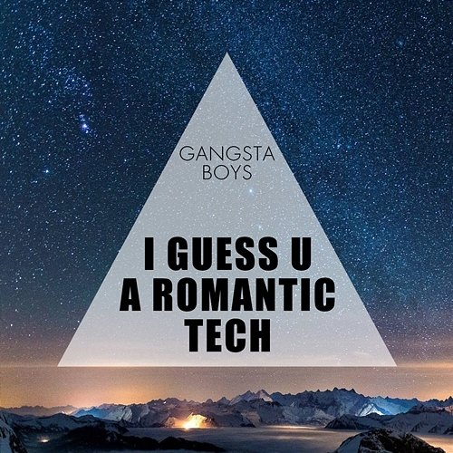 I Guess U a Romantic Tech Gangsta Boys