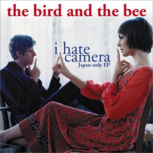 I Hate Camera - Japan-Only EP the bird and the bee