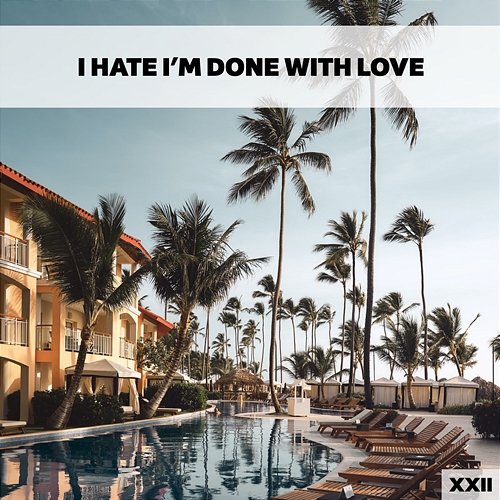 I Hate I'm Done With Love XXII Various Artists