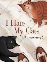 I Hate My Cats (A Love Story) Cali Davide