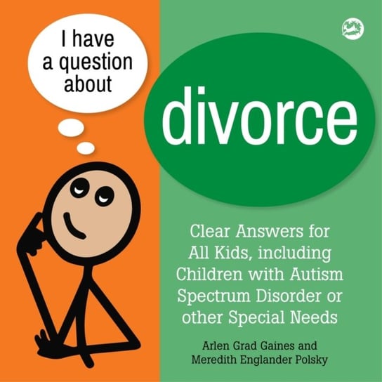 I Have a Question about Divorce: A Book for Children with Autism Spectrum Disorder or Other Special Needs Jessica Kingsley Publishers
